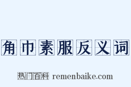 角巾素服反义词是什么意思的图片